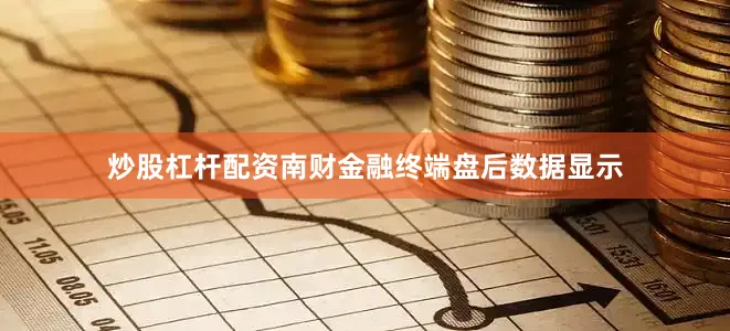 炒股杠杆配资南财金融终端盘后数据显示