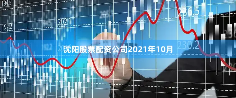 沈阳股票配资公司　　2021年10月